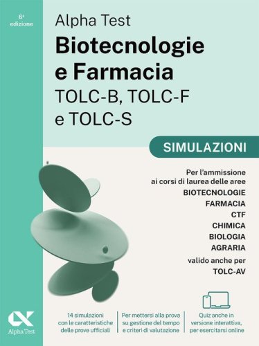 Alpha Test Biotecnologie e Farmacia TOLC-B, TOLC-F e TOLC-S. Simulazioni. Edizione 2025. Per TOLC-B, TOLC-F, TOLC-S, TOLC-AV