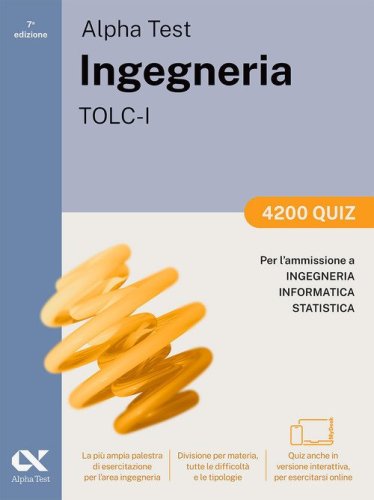 Alpha Test. Ingegneria. TOLC-I. 4200 quiz. Per l'ammissione a Ingegneria, Informatica e Statistica. Ediz. MyDesk