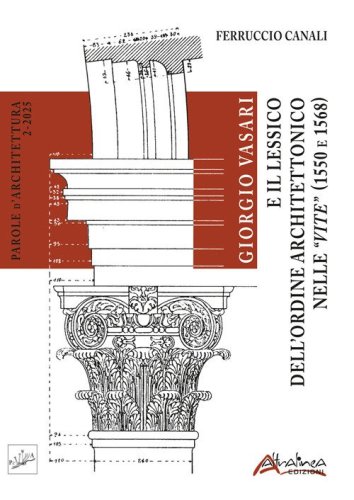 Giorgio Vasari e il Lessico dell'Ordine architettonico nelle Vite (1550 e 1568)