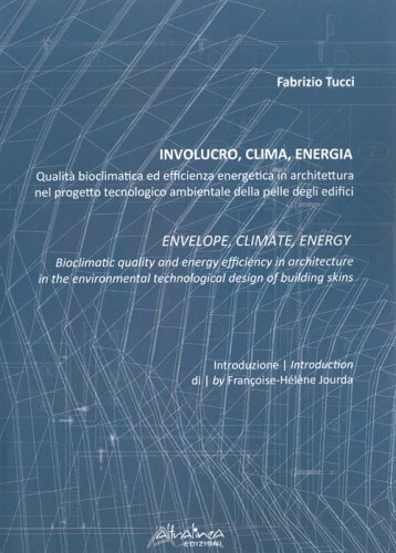 Involucro, clima, energia. Qualità bioclimatica ed efficienza energetica in architettura nel progetto tecnologico ambientale. Ediz. italiana e inglese