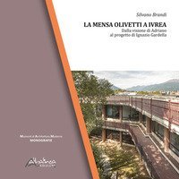 La Mensa Olivetti a Ivrea. Dalla visione di Adriano al progetto di Ignazio Gardella