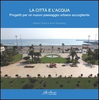 La città e l'acqua. Progetti per un nuovo paesaggio urbano accogliente