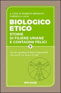Biologico etico. 10 storie di cittadinanza per un biologico responsabile