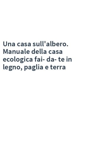 Una casa sull'albero. Manuale della casa ecologica fai-da-te in legno, paglia e terra