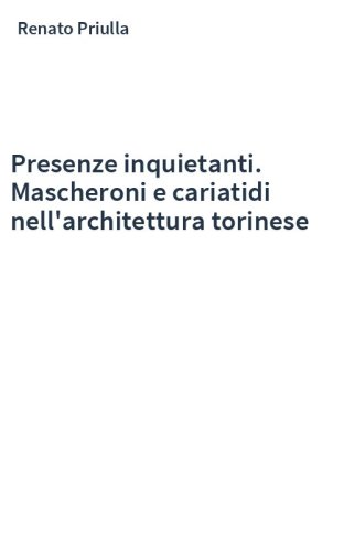 Presenze inquietanti. Mascheroni e cariatidi nell'architettura torinese