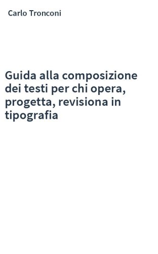 Guida alla composizione dei testi per chi opera, progetta, revisiona in tipografia