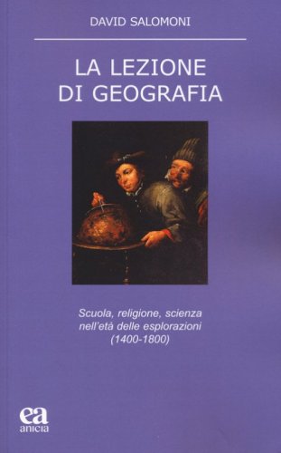 La lezione di geografia. Scuola, religione, scienza nell'età delle esplorazioni (1400-1800)