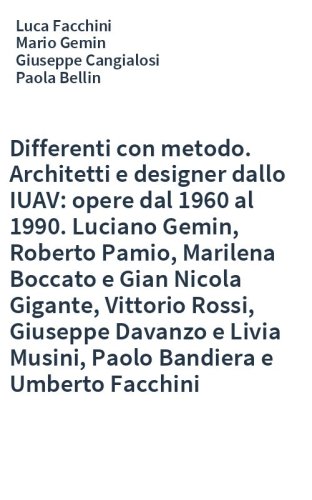 Differenti con metodo. Architetti e designer dallo IUAV: opere dal 1960 al 1990. Luciano Gemin, Roberto Pamio, Marilena Boccato e Gian Nicola Gigante, Vittorio Rossi, Giuseppe Davanzo e Livia Musini, Paolo Bandiera e Umberto Facchini