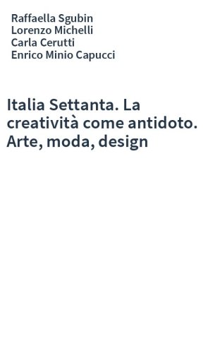 Italia Settanta. La creatività come antidoto. Arte, moda, design