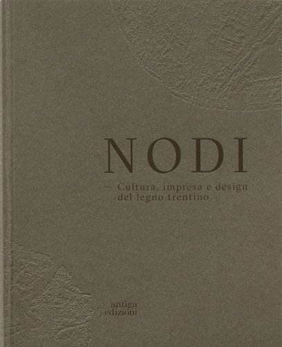 Nodi. Cultura, impresa e design del legno trentino. Ediz. italiana e inglese