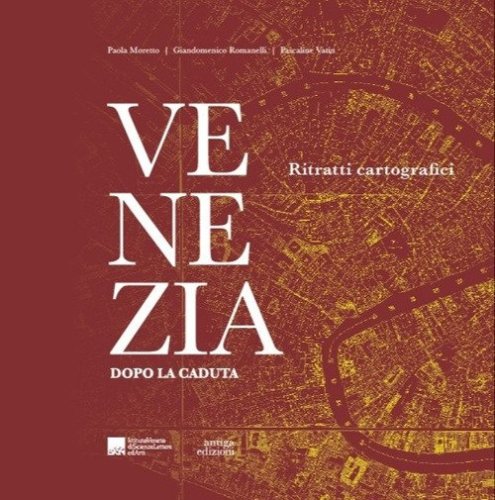 Venezia dopo la caduta. Ritratti cartografici