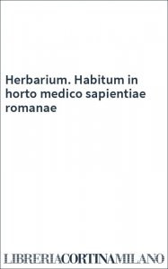 Herbarium. Habitum in horto medico sapientiae romanae