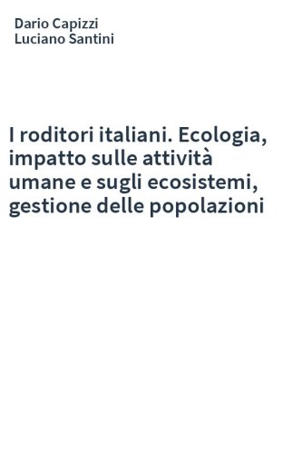 I roditori italiani. Ecologia, impatto sulle attività umane e sugli ecosistemi, gestione delle popolazioni