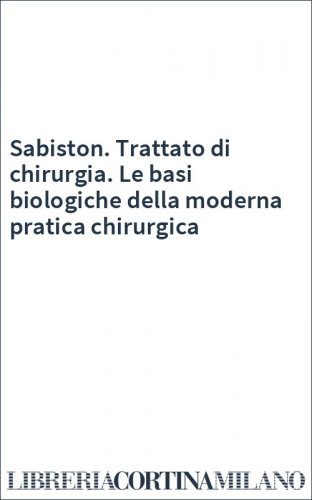 Sabiston. Trattato di chirurgia. Le basi biologiche della moderna pratica chirurgica