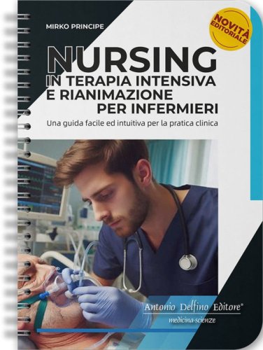 Nursing in terapia intensiva e rianimazione per infermieri. Una guida facile ed intuitiva per la pratica clinica