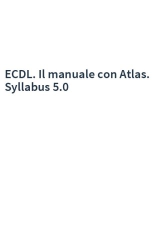 ECDL. Il manuale con Atlas. Syllabus 5.0