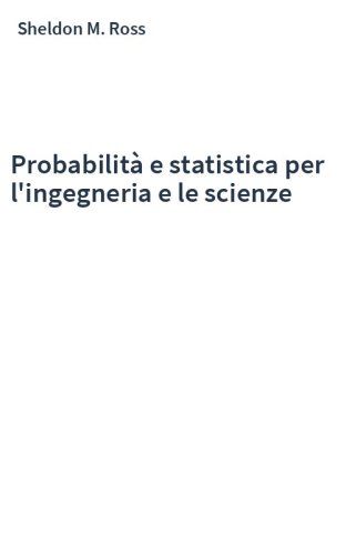 Probabilità e statistica per l'ingegneria e le scienze