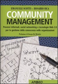 Community management. Processi informali, social networking e tecnologie Web 2.0 per la gestione della conoscenza nelle organizzazioni