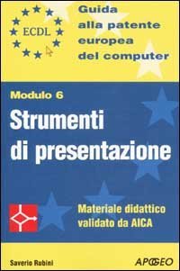 ECDL. Guida alla patente europea del computer. Modulo 6: strumenti di presentazione