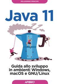 Java 11. Guida allo sviluppo in ambienti Windows, macOS e GNU/Linux