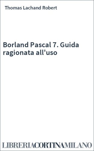 Borland Pascal 7. Guida ragionata all'uso