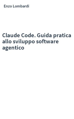 Claude Code. Guida pratica allo sviluppo software agentico