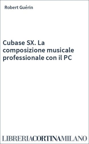 Cubase SX. La composizione musicale professionale con il PC