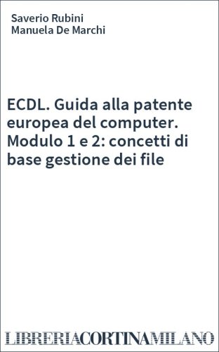 ECDL. Guida alla patente europea del computer. Modulo 1 e 2: concetti di base gestione dei file