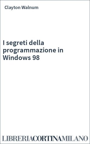 I segreti della programmazione in Windows 98