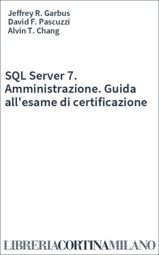 SQL Server 7. Amministrazione. Guida all'esame di certificazione