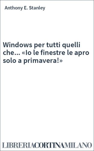 Windows per tutti quelli che... «Io le finestre le apro solo a primavera!»
