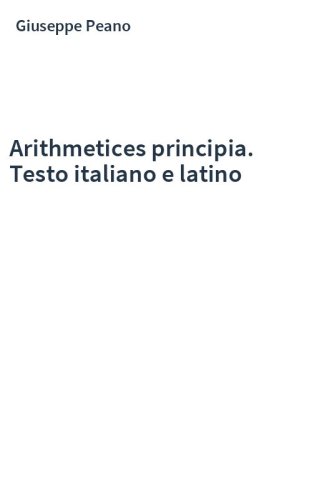 Arithmetices principia. Testo italiano e latino