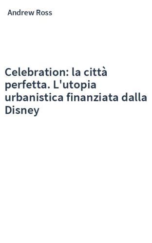 Celebration: la città perfetta. L'utopia urbanistica finanziata dalla Disney