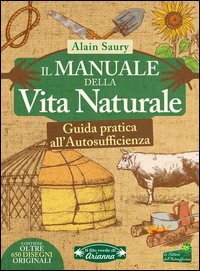 Il manuale della vita naturale. Guida pratica all'autosufficienza