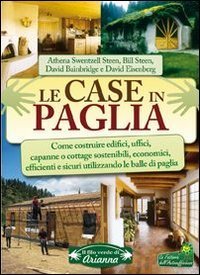 Le case in paglia. Come costruire edifici, uffici, capanne o cottage sostenibili e sicuri utilizzando le balle di paglia