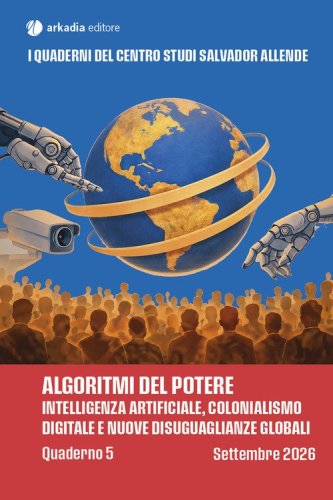 Algoritmi del potere. Intelligenza artificiale, colonialismo digitale e nuove disuguaglianze globali