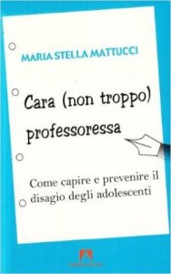 Cara (non troppo) professoressa. Come capire e prevenire il disagio degli adolescenti