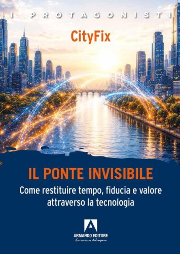 CiyFix. Il ponte invisibile. Come restituire tempo, fiducia e valore attraverso al tecnologia