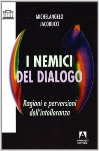 I nemici del dialogo. Ragioni e perversioni dell'intolleranza
