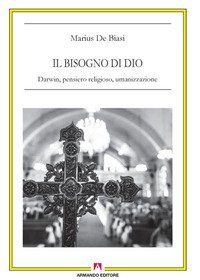 Il bisogno di Dio. Darwin, pensiero religioso, umanizzazione