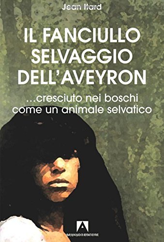 Il fanciullo selvaggio dell'Aveyron... cresciuto nei boschi come un animale selvatico
