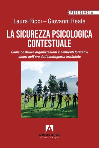 La sicurezza psicologica contestuale. Come costruire organizzazioni e ambienti formativi sicuri nell'era dell'intelligenza artificiale