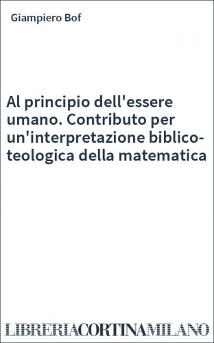 Al principio dell'essere umano. Contributo per un'interpretazione biblico-teologica della matematica