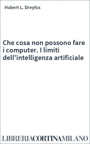 Che cosa non possono fare i computer. I limiti dell'intelligenza artificiale