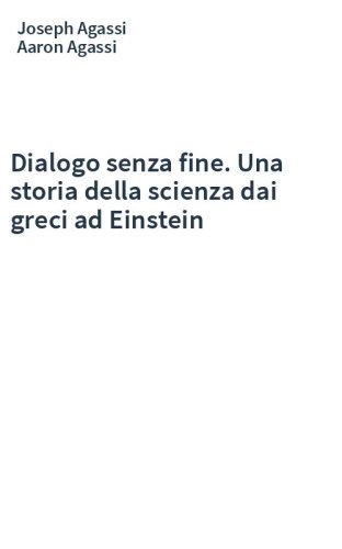Dialogo senza fine. Una storia della scienza dai greci ad Einstein