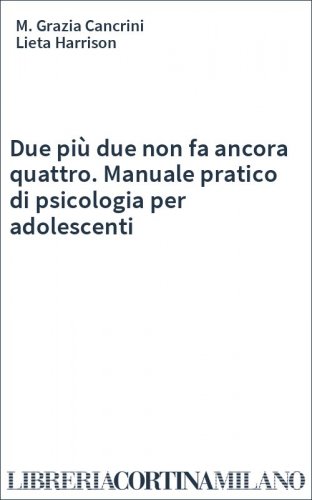 Due più due non fa ancora quattro. Manuale pratico di psicologia per adolescenti