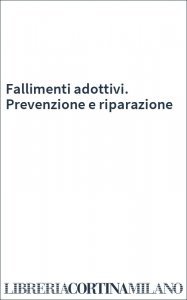 Fallimenti adottivi. Prevenzione e riparazione