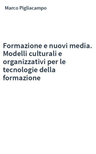 Formazione e nuovi media. Modelli culturali e organizzativi per le tecnologie della formazione