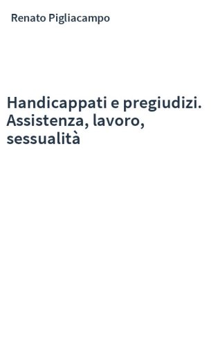 Handicappati e pregiudizi. Assistenza, lavoro, sessualità