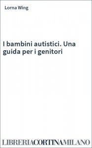 I bambini autistici. Una guida per i genitori